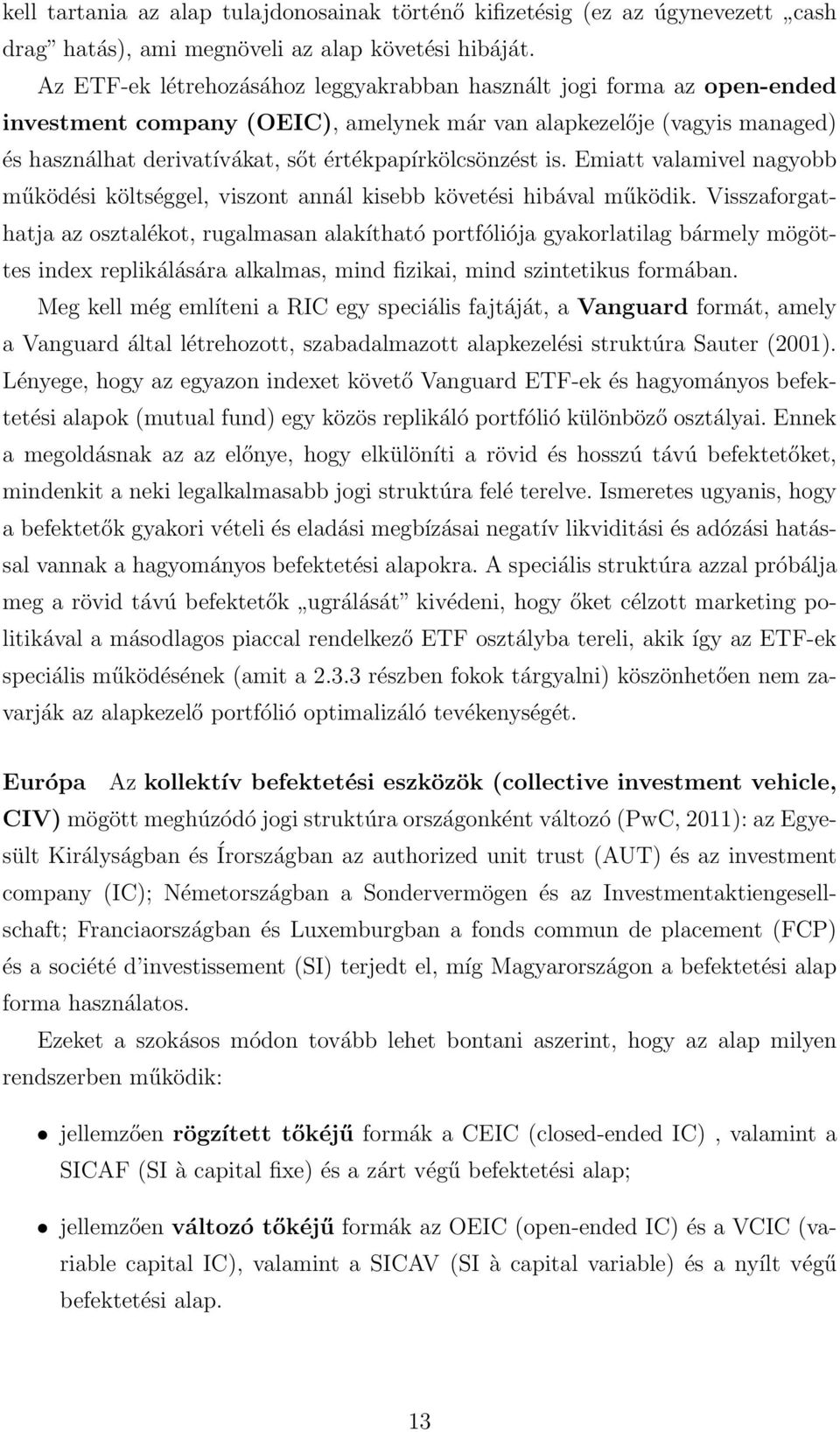 értékpapírkölcsönzést is. Emiatt valamivel nagyobb működési költséggel, viszont annál kisebb követési hibával működik.