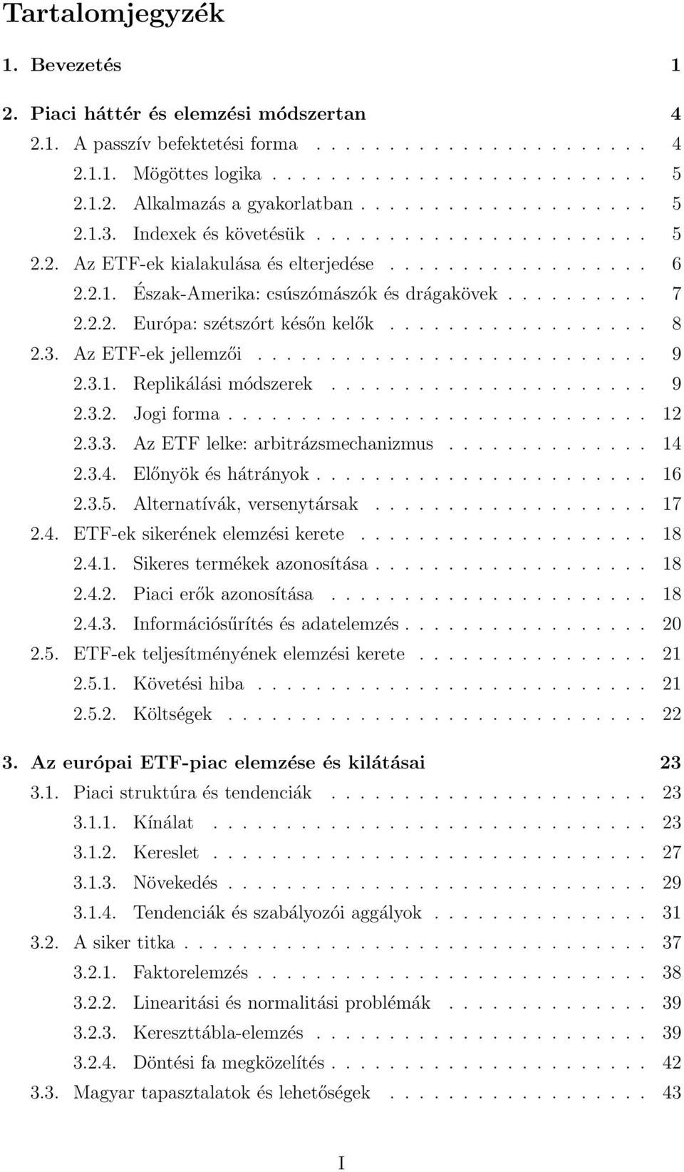 2.2. Európa: szétszórt későn kelők.................. 8 2.3. Az ETF-ek jellemzői........................... 9 2.3.1. Replikálási módszerek...................... 9 2.3.2. Jogi forma............................. 12 2.