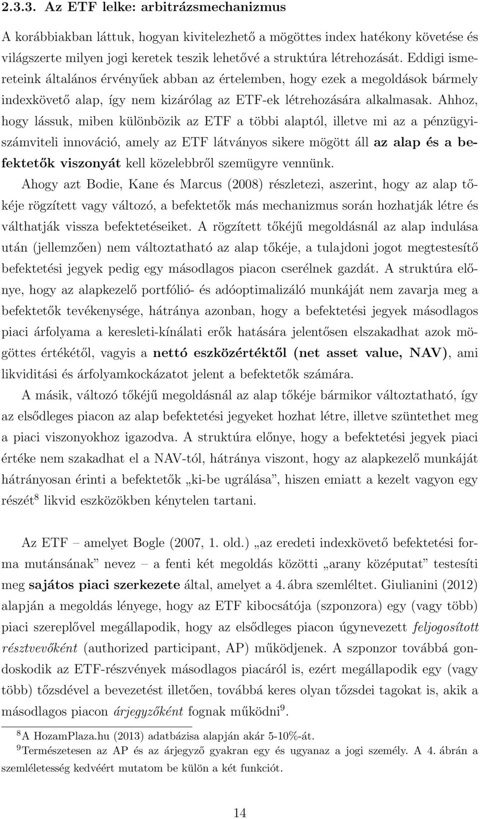 Ahhoz, hogy lássuk, miben különbözik az ETF a többi alaptól, illetve mi az a pénzügyiszámviteli innováció, amely az ETF látványos sikere mögött áll az alap és a befektetők viszonyát kell közelebbről