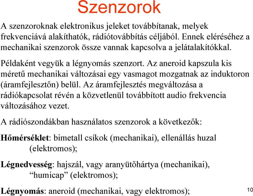 Az aneroid kapszula kis méretű mechanikai változásai egy vasmagot mozgatnak az induktoron (áramfejlesztőn) belül.