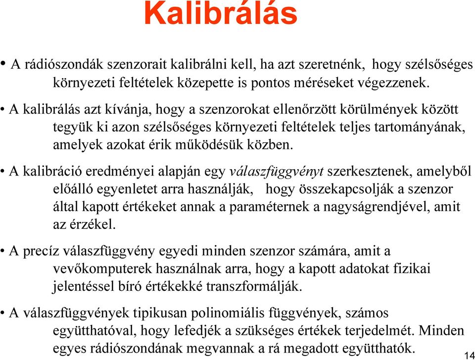 A kalibráció eredményei alapján egy válaszfüggvényt szerkesztenek, amelyből előálló egyenletet arra használják, hogy összekapcsolják a szenzor által kapott értékeket annak a paraméternek a