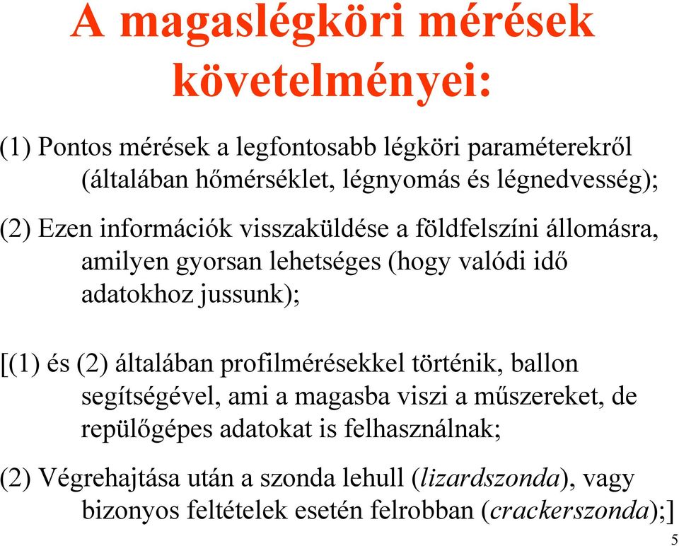 jussunk); [(1) és (2) általában profilmérésekkel történik, ballon segítségével, ami a magasba viszi a műszereket, de repülőgépes