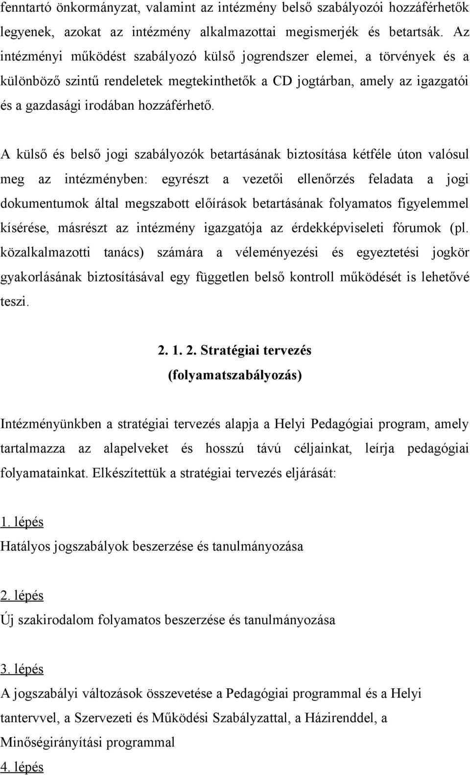 A külső és belső jogi szabályozók betartásának biztosítása kétféle úton valósul meg az intézményben: egyrészt a vezetői ellenőrzés feladata a jogi dokumentumok által megszabott előírások betartásának