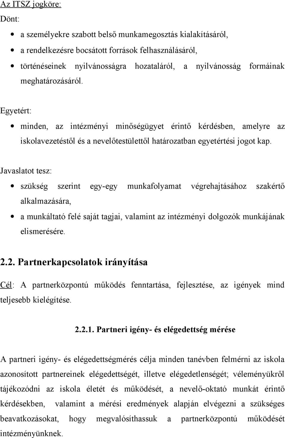 Javaslatot tesz: szükség szerint egy-egy munkafolyamat végrehajtásához szakértő alkalmazására, a munkáltató felé saját tagjai, valamint az intézményi dolgozók munkájának elismerésére. 2.