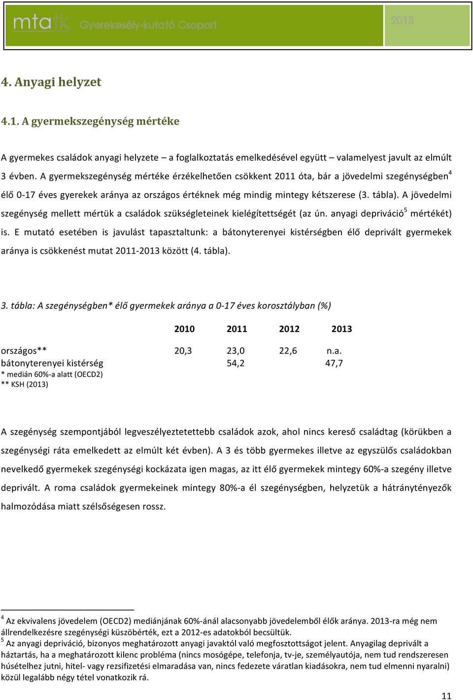 ajövedelmi szegénységmellettmértükacsaládokszükségleteinekkielégítettségét(azún.anyagidepriváció 5 mértékét) is.