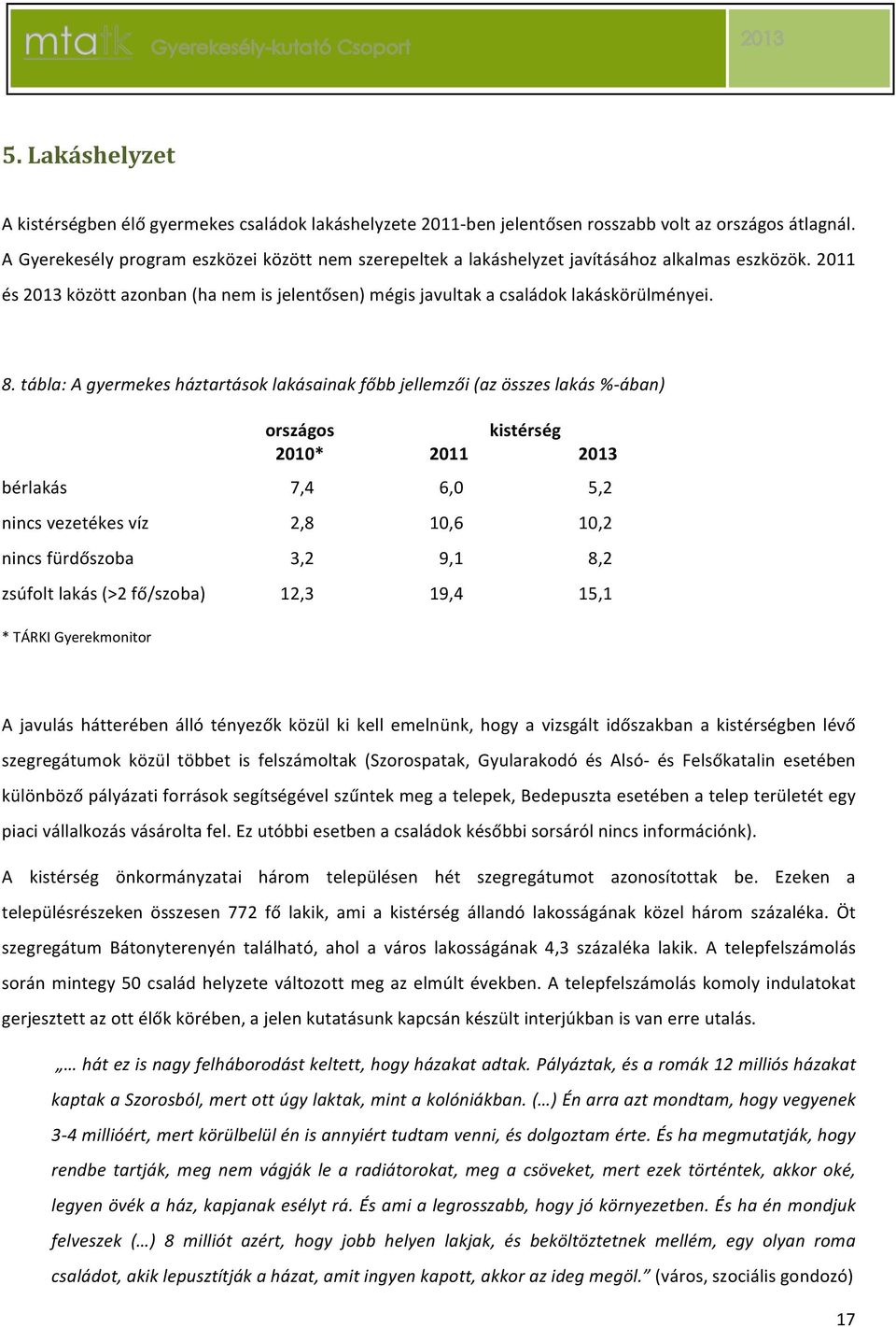 #tábla:#A#gyermekes#háztartások#lakásainak#főbb#jellemzői#(az#összes#lakás#%Eában)# országoskistérség 2010* 2011 2013 bérlakás 7,4 6,0 5,2 nincsvezetékesvíz 2,8 10,6 10,2 nincsfürdőszoba 3,2 9,1 8,2