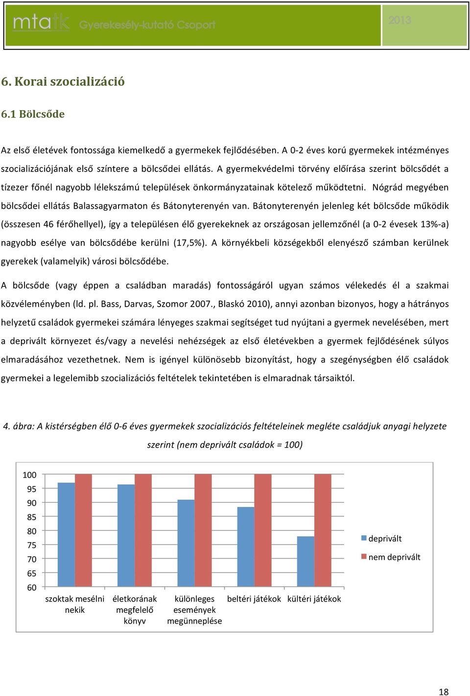 bátonyterenyénjelenlegkétbölcsődeműködik (összesen46férőhellyel),ígyatelepülésenélőgyerekeknekazországosanjellemzőnél(a0_2évesek13%_a) nagyobb esélye van bölcsődébe kerülni (17,5%).