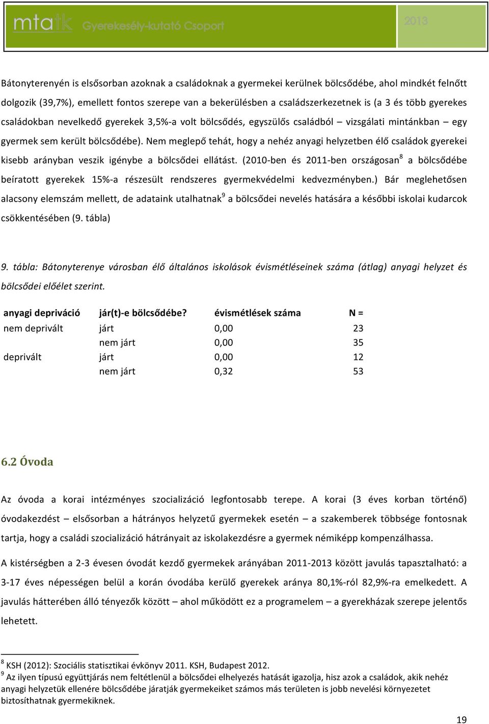 nemmeglepőtehát,hogyanehézanyagihelyzetbenélőcsaládokgyerekei kisebb arányban veszik igénybe a bölcsődei ellátást.