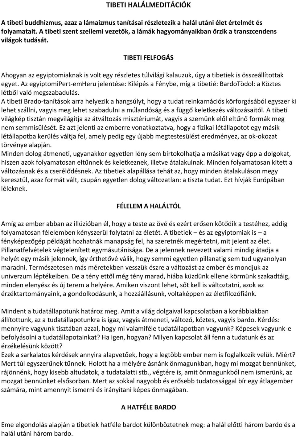 TIBETI FELFOGÁS Ahogyan az egyiptomiaknak is volt egy részletes túlvilági kalauzuk, úgy a tibetiek is összeállítottak egyet.