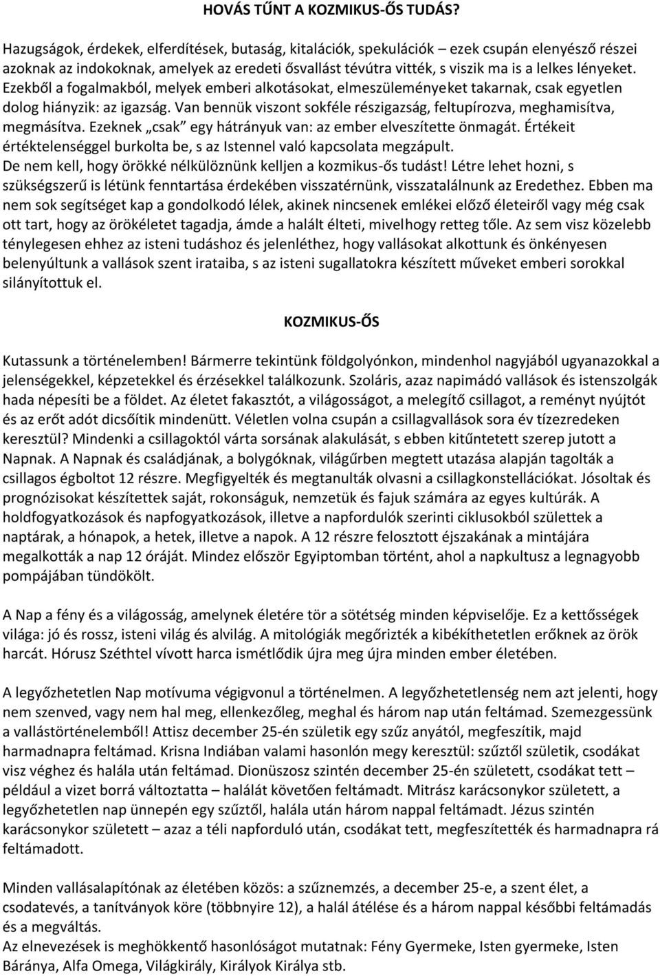 Ezekből a fogalmakból, melyek emberi alkotásokat, elmeszüleményeket takarnak, csak egyetlen dolog hiányzik: az igazság. Van bennük viszont sokféle részigazság, feltupírozva, meghamisítva, megmásítva.