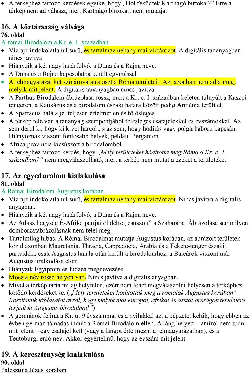 A Duna és a Rajna kapcsolatba került egymással. A jelmagyarázat két színárnyalatra osztja Róma területeit. Azt azonban nem adja meg, melyik mit jelent. A digitális tananyagban nincs javítva.