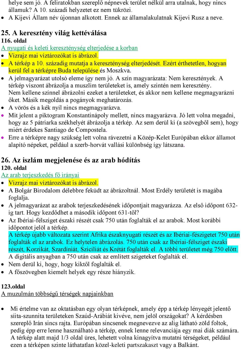 századig mutatja a kereszténység elterjedését. Ezért érthetetlen, hogyan kerül fel a térképre Buda települése és Moszkva. A jelmagyarázat utolsó eleme így nem jó. A szín magyarázata: Nem keresztények.