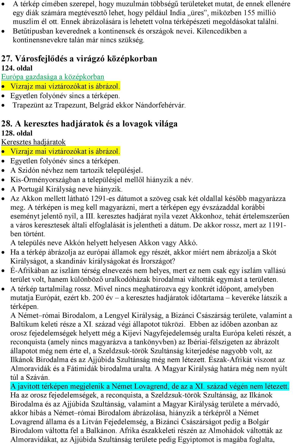 Városfejlődés a virágzó középkorban 124. oldal Európa gazdasága a középkorban Vízrajz mai víztározókat is ábrázol. Trapezünt az Trapezunt, Belgrád ekkor Nándorfehérvár. 28.