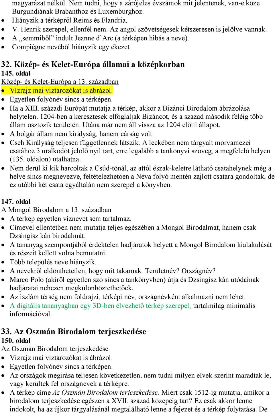 Közép- és Kelet-Európa államai a középkorban 145. oldal Közép- és Kelet-Európa a 13. században Vízrajz mai víztározókat is ábrázol. Ha a XIII.