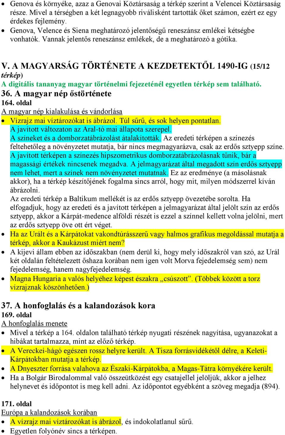 36. A magyar nép őstörténete 164. oldal A magyar nép kialakulása és vándorlása Vízrajz mai víztározókat is ábrázol. Túl sűrű, és sok helyen pontatlan.