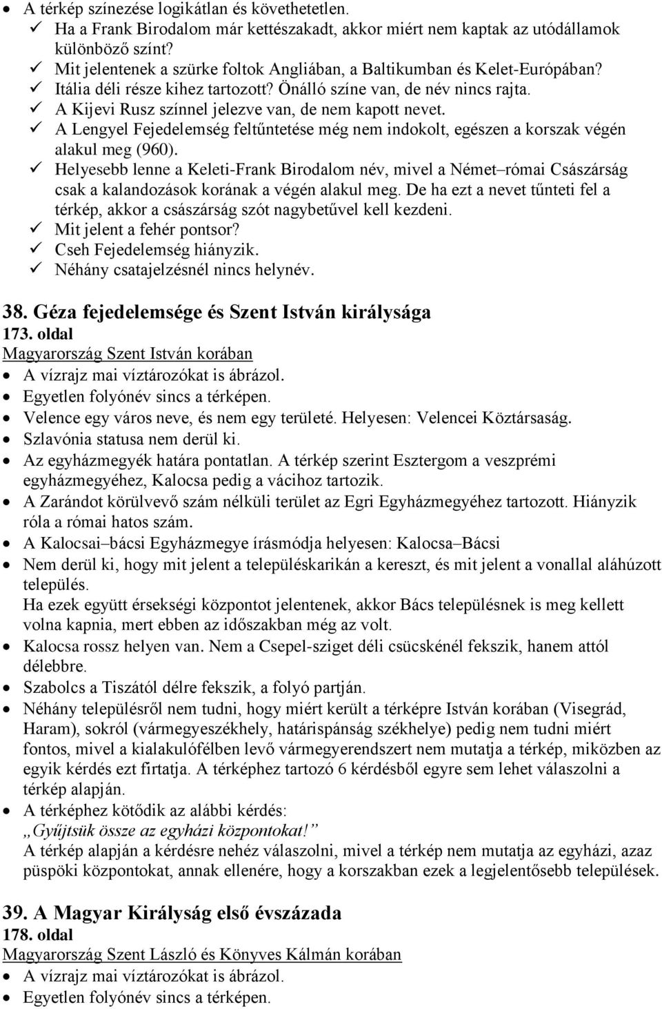 A Kijevi Rusz színnel jelezve van, de nem kapott nevet. A Lengyel Fejedelemség feltűntetése még nem indokolt, egészen a korszak végén alakul meg (960).