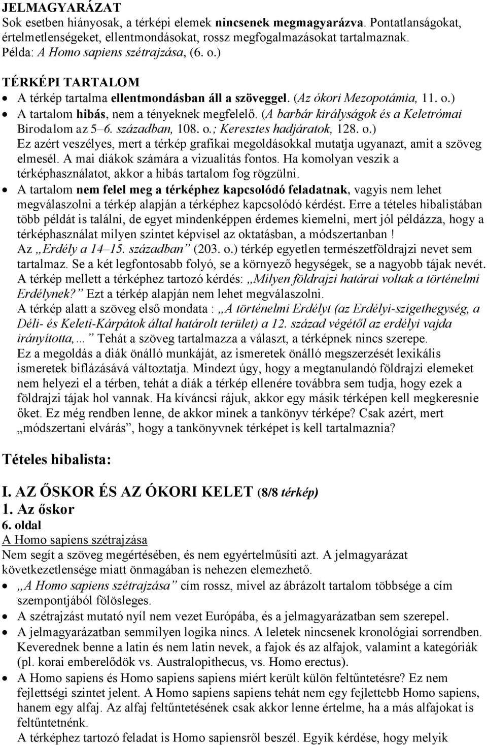 (A barbár királyságok és a Keletrómai Birodalom az 5 6. században, 108. o.; Keresztes hadjáratok, 128. o.) Ez azért veszélyes, mert a térkép grafikai megoldásokkal mutatja ugyanazt, amit a szöveg elmesél.