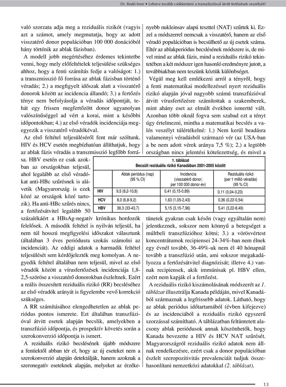 A modell jobb megértéséhez érdemes tekintetbe venni, hogy mely elôfeltételek teljesülése szükséges ahhoz, hogy a fenti számítás fedje a valóságot: 1.