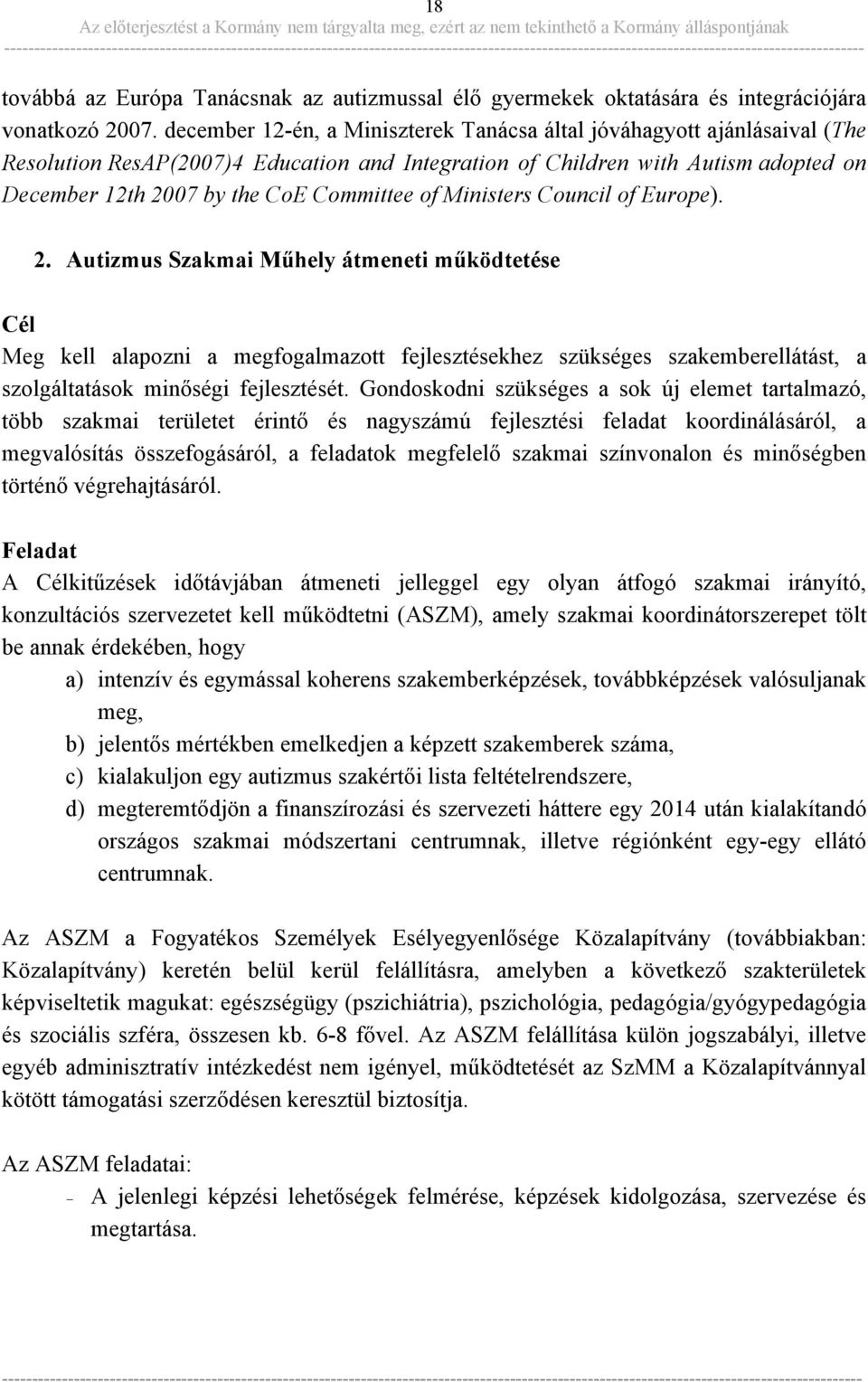 of Ministers Council of Europe). 2. Autizmus Szakmai Műhely átmeneti működtetése Meg kell alapozni a megfogalmazott fejlesztésekhez szükséges szakemberellátást, a szolgáltatások minőségi fejlesztését.