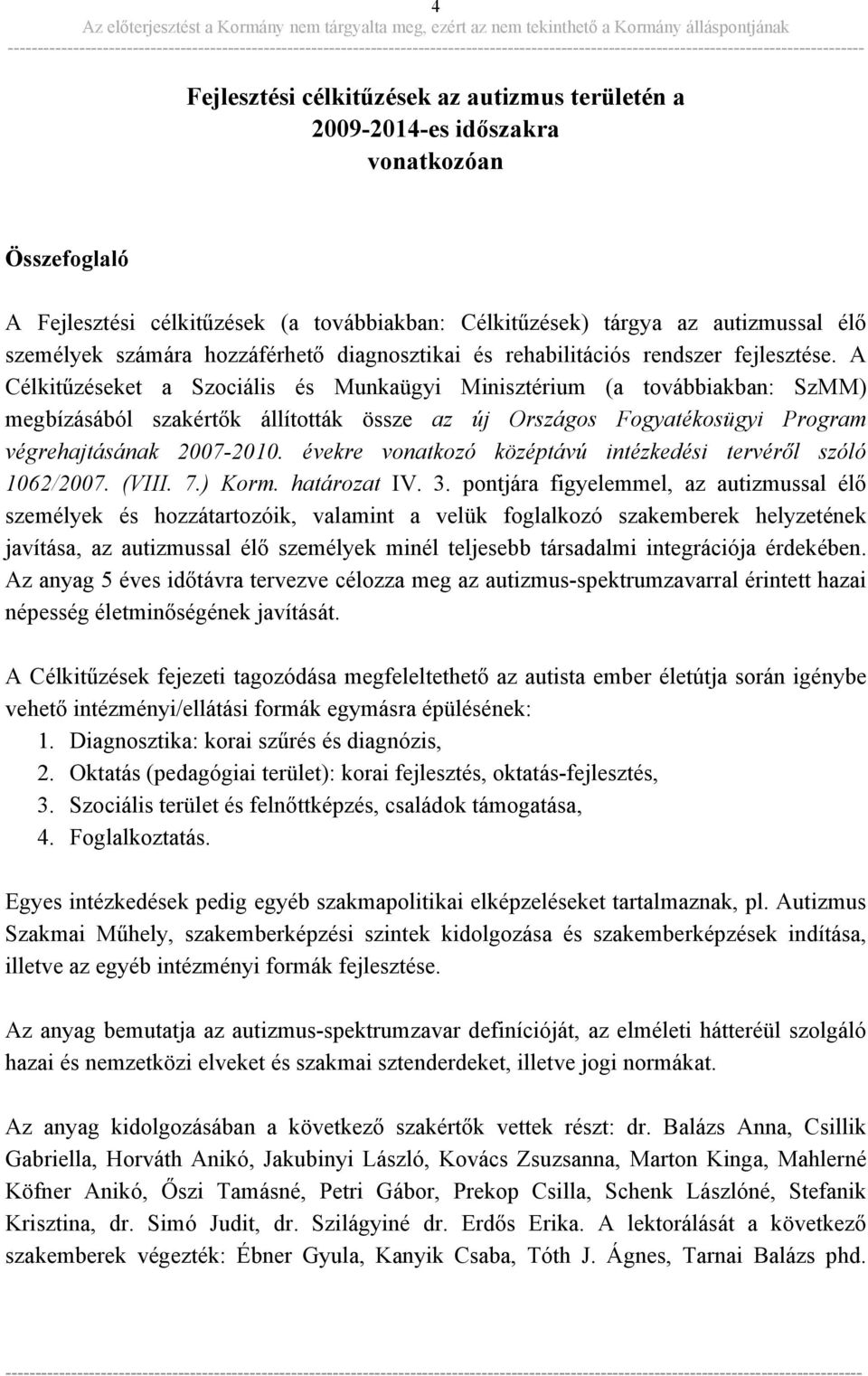 A kitűzéseket a Szociális és Munkaügyi Minisztérium (a továbbiakban: SzMM) megbízásából szakértők állították össze az új Országos Fogyatékosügyi Program végrehajtásának 2007-2010.