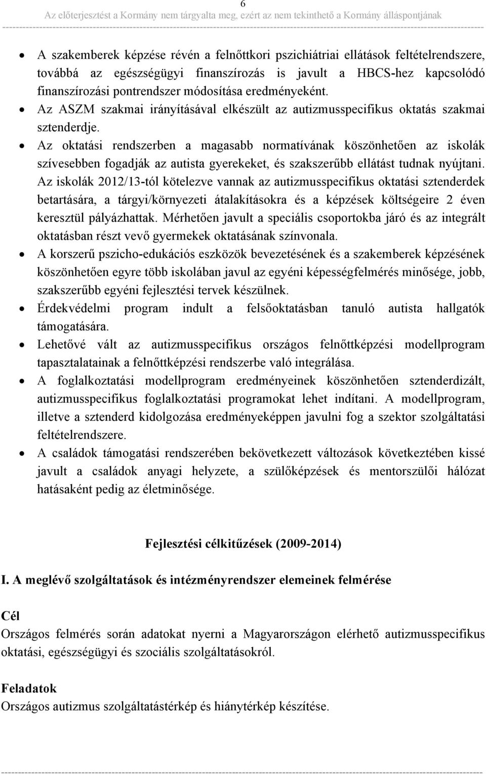 Az oktatási rendszerben a magasabb normatívának köszönhetően az iskolák szívesebben fogadják az autista gyerekeket, és szakszerűbb ellátást tudnak nyújtani.