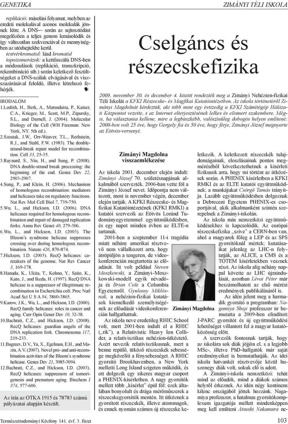 testvérkromatid: lásd kromatid topoizomerázok: a kettősszálú DNS-ben a módosulások (replikáció, transzkripció, rekombináció stb.