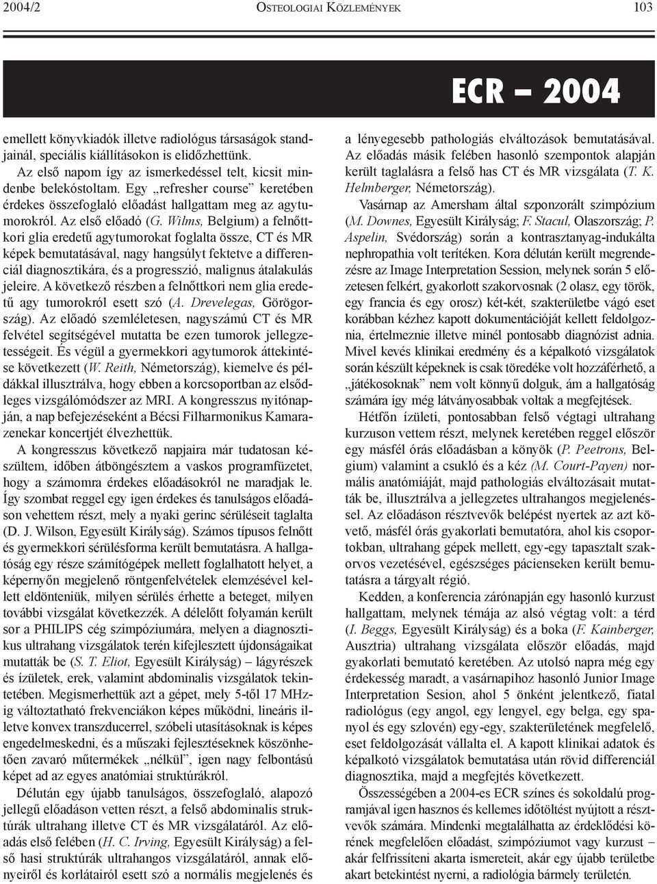 Wilms, Belgium) a felnõttkori glia eredetû agytumorokat foglalta össze, CT és MR képek bemutatásával, nagy hangsúlyt fektetve a differenciál diagnosztikára, és a progresszió, malignus átalakulás