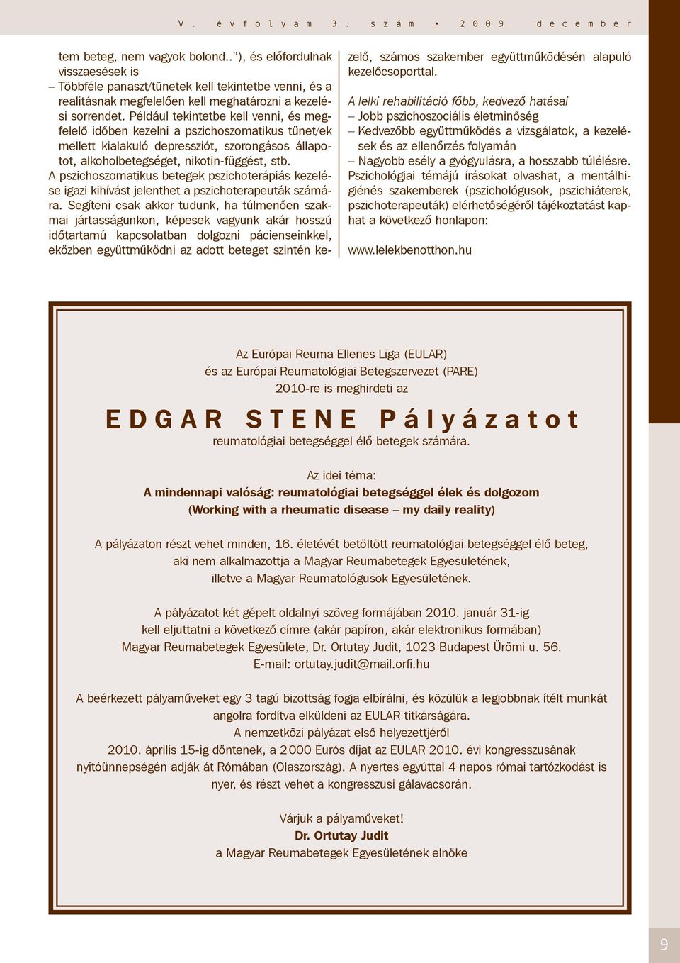 Például tekintetbe kell venni, és megfelelő időben kezelni a pszichoszomatikus tünet/ek mellett kialakuló depressziót, szorongásos állapotot, alkoholbetegséget, nikotin-függést, stb.