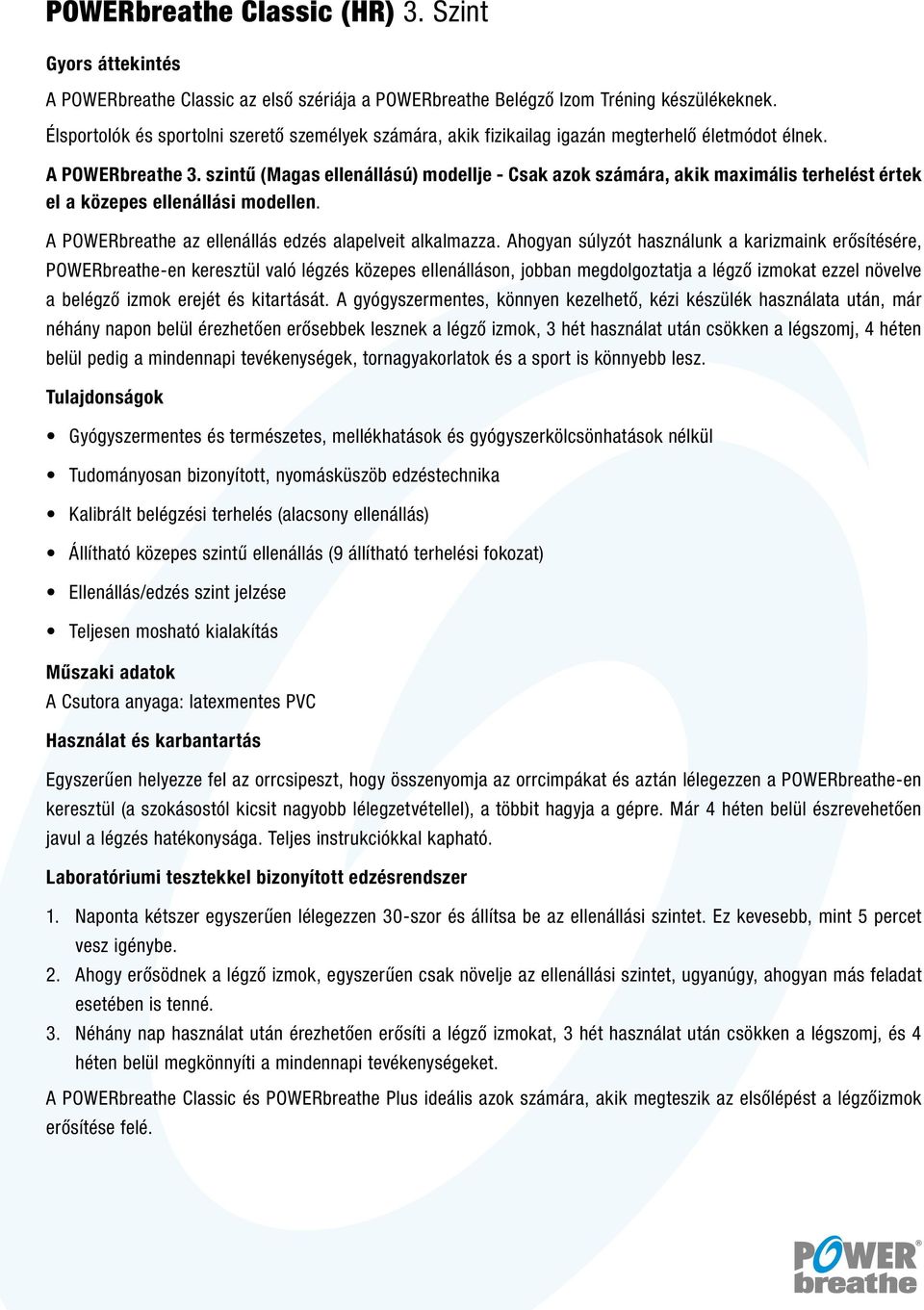 szintű (Magas ellenállású) modellje - Csak azok számára, akik maximális terhelést értek el a közepes ellenállási modellen. A POWERbreathe az ellenállás edzés alapelveit alkalmazza.