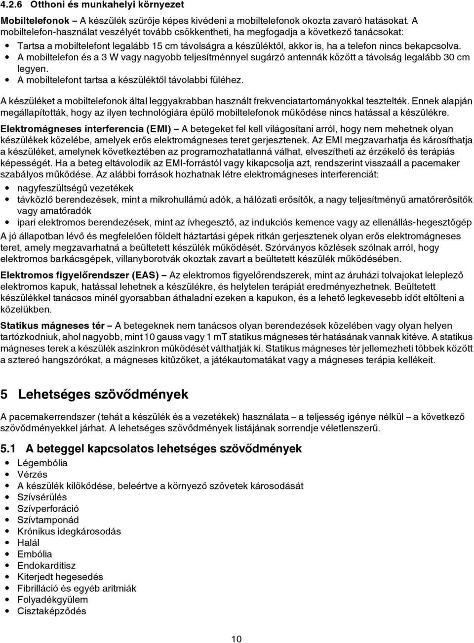 A mobiltelefon és a 3 W vagy nagyobb teljesítménnyel sugárzó antennák között a távolság legalább 30 cm legyen. A mobiltelefont tartsa a készüléktől távolabbi füléhez.