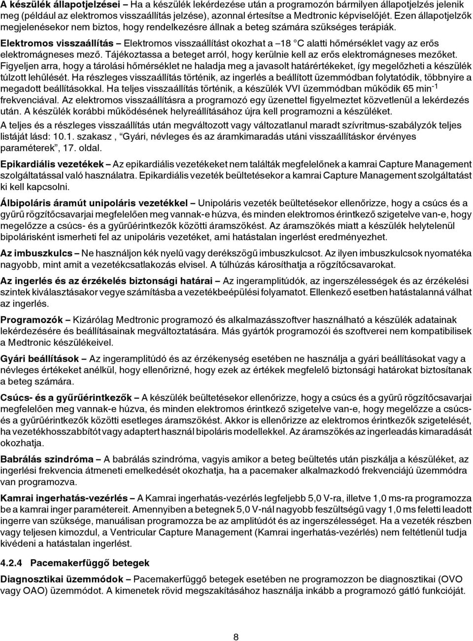 Elektromos visszaállítás Elektromos visszaállítást okozhat a 18 C alatti hőmérséklet vagy az erős elektromágneses mező.