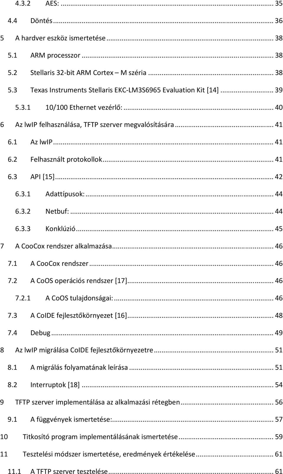 3.2 Netbuf:... 44 6.3.3 Konklúzió... 45 7 A CooCox rendszer alkalmazása... 46 7.1 A CooCox rendszer... 46 7.2 A CoOS operációs rendszer [17]... 46 7.2.1 A CoOS tulajdonságai:... 46 7.3 A CoIDE fejlesztőkörnyezet [16].