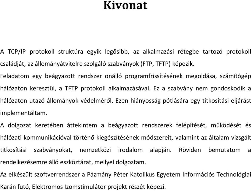 Ez a szabvány nem gondoskodik a hálózaton utazó állományok védelméről. Ezen hiányosság pótlására egy titkosítási eljárást implementáltam.