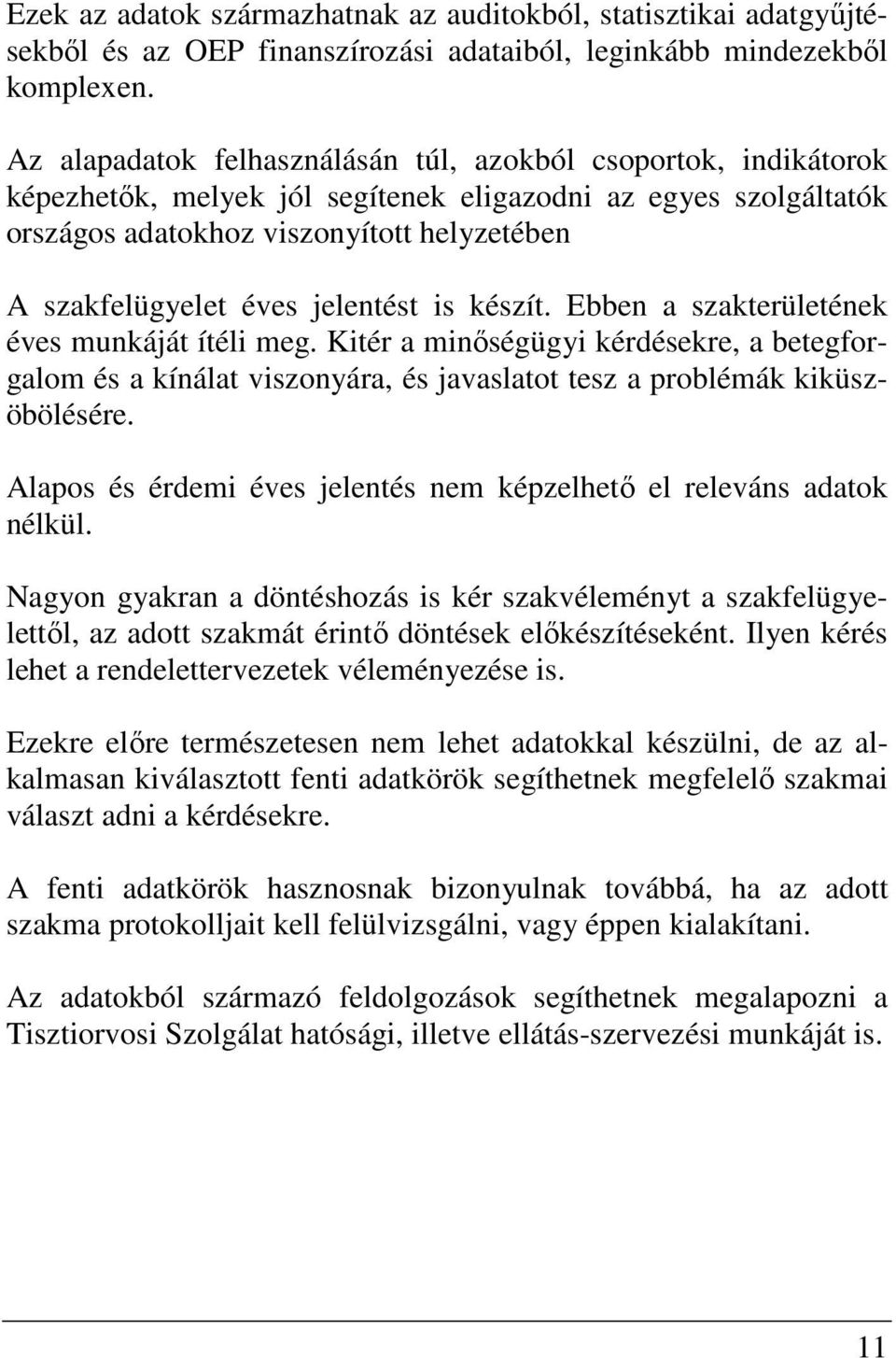 jelentést is készít. Ebben a szakterületének éves munkáját ítéli meg. Kitér a minőségügyi kérdésekre, a betegforgalom és a kínálat viszonyára, és javaslatot tesz a problémák kiküszöbölésére.