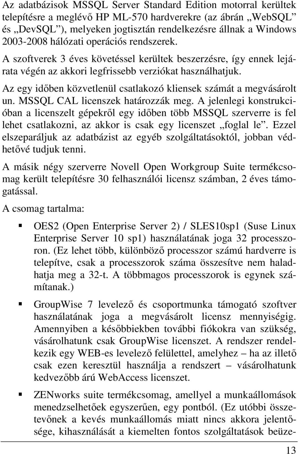 Az egy időben közvetlenül csatlakozó kliensek számát a megvásárolt un. MSSQL CAL licenszek határozzák meg.