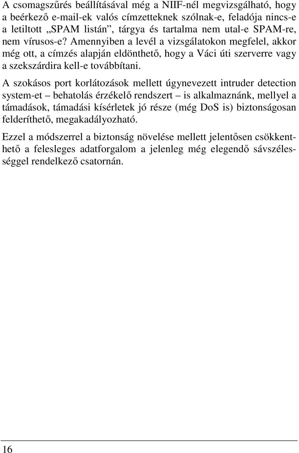 A szokásos port korlátozások mellett úgynevezett intruder detection system-et behatolás érzékelő rendszert is alkalmaznánk, mellyel a támadások, támadási kísérletek jó része (még DoS is)