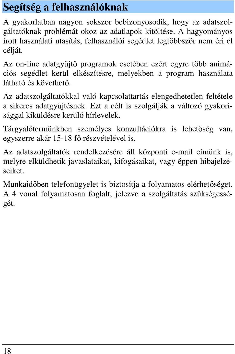 Az on-line adatgyűjtő programok esetében ezért egyre több animációs segédlet kerül elkészítésre, melyekben a program használata látható és követhető.