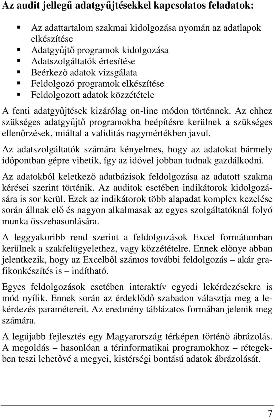 Az ehhez szükséges adatgyűjtő programokba beépítésre kerülnek a szükséges ellenőrzések, miáltal a validitás nagymértékben javul.