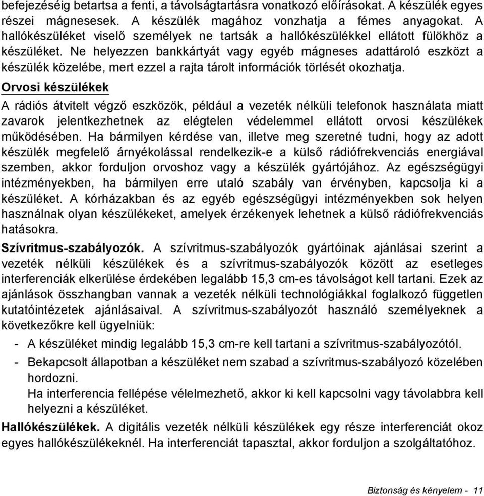 Ne helyezzen bankkártyát vagy egyéb mágneses adattároló eszközt a készülék közelébe, mert ezzel a rajta tárolt információk törlését okozhatja.