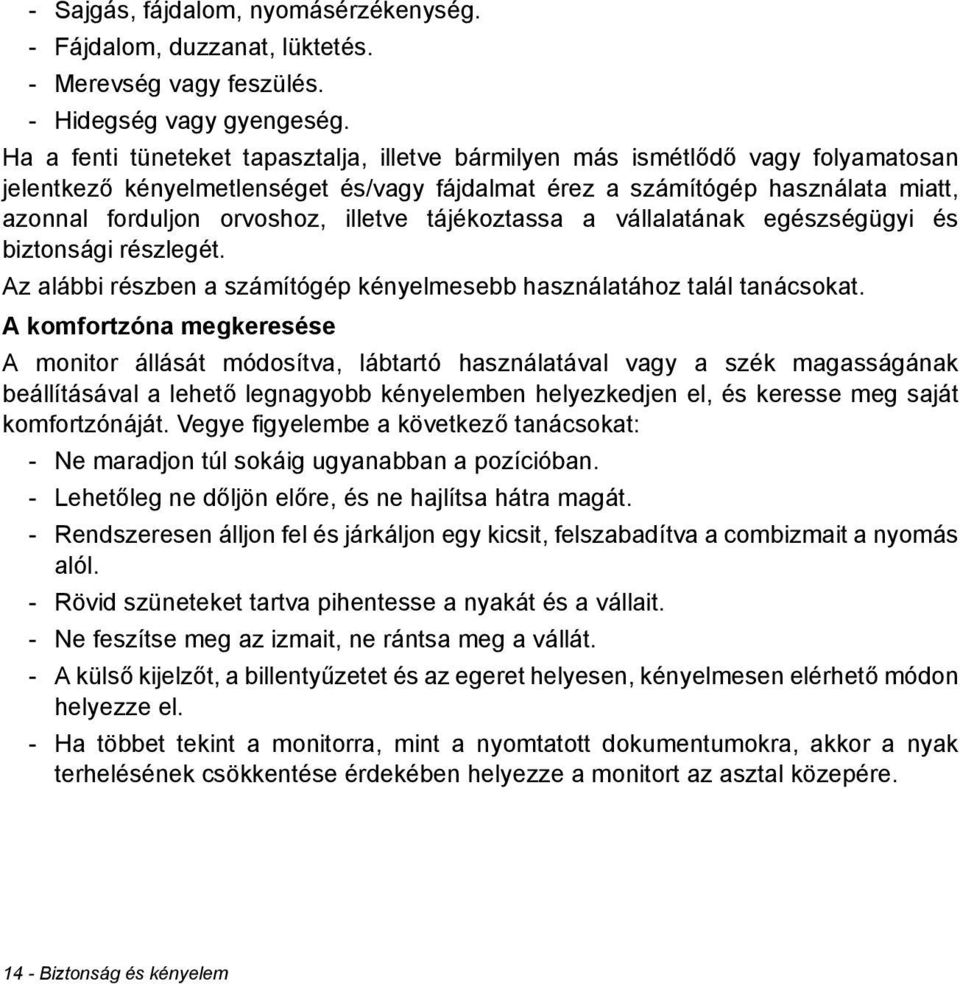 illetve tájékoztassa a vállalatának egészségügyi és biztonsági részlegét. Az alábbi részben a számítógép kényelmesebb használatához talál tanácsokat.