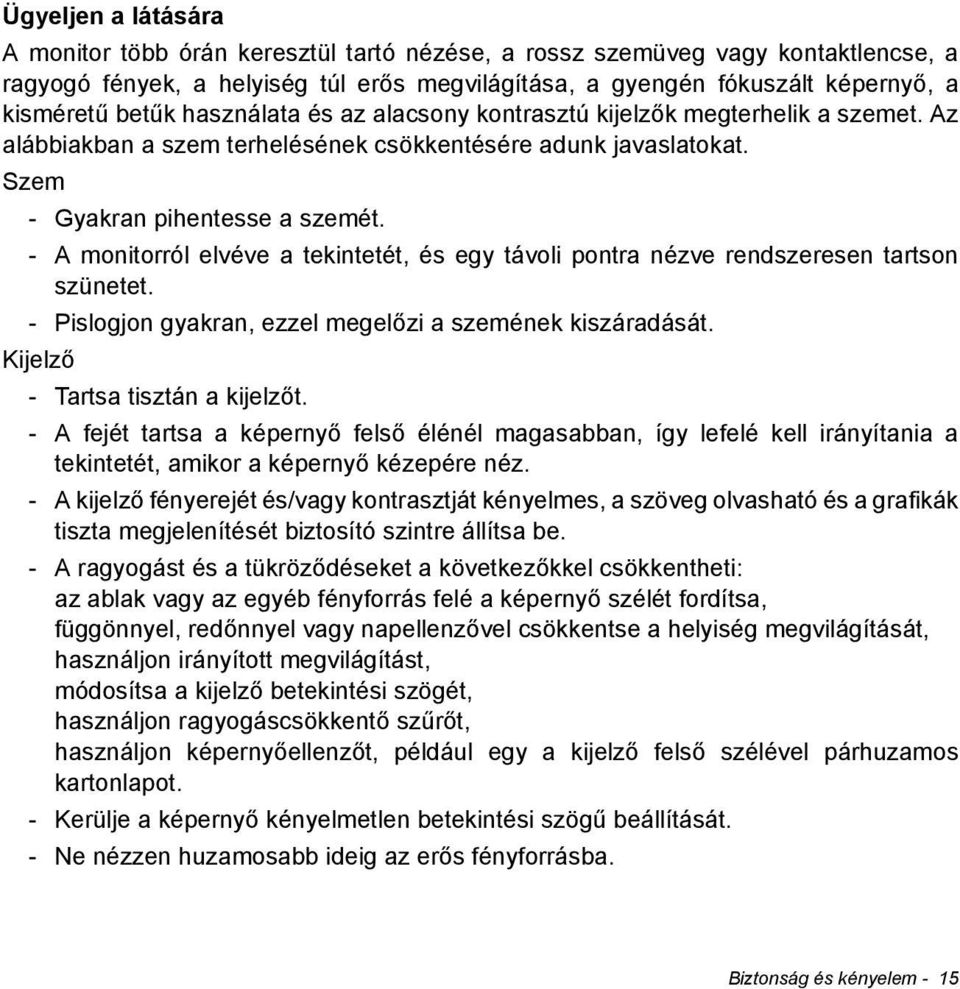 - A monitorról elvéve a tekintetét, és egy távoli pontra nézve rendszeresen tartson szünetet. - Pislogjon gyakran, ezzel megelőzi a szemének kiszáradását. Kijelző - Tartsa tisztán a kijelzőt.