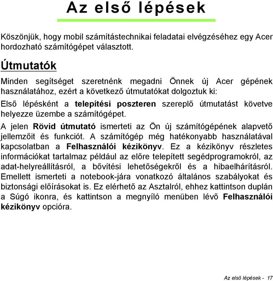 helyezze üzembe a számítógépet. A jelen Rövid útmutató ismerteti az Ön új számítógépének alapvető jellemzőit és funkciót.