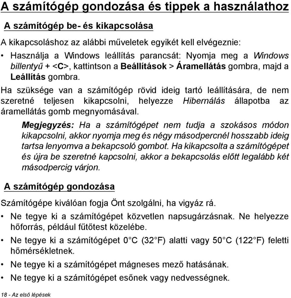 Ha szüksége van a számítógép rövid ideig tartó leállítására, de nem szeretné teljesen kikapcsolni, helyezze Hibernálás állapotba az áramellátás gomb megnyomásával.