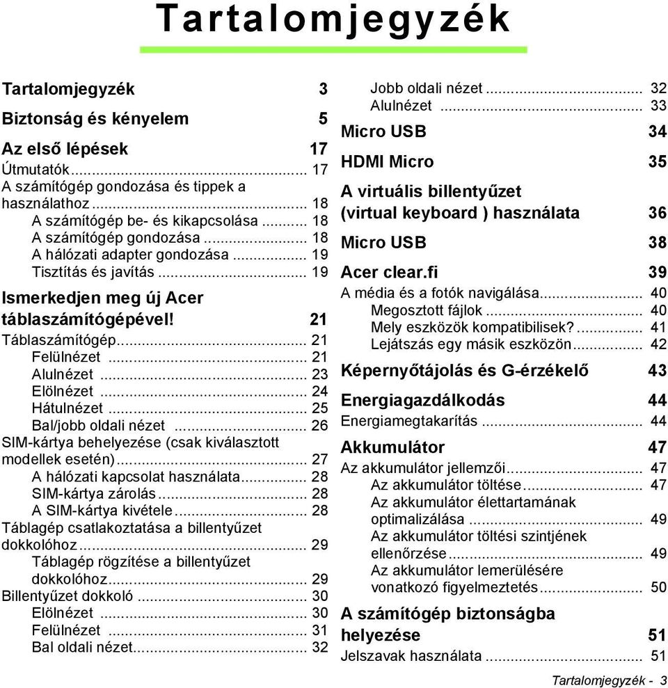 .. 23 Elölnézet... 24 Hátulnézet... 25 Bal/jobb oldali nézet... 26 SIM-kártya behelyezése (csak kiválasztott modellek esetén)... 27 A hálózati kapcsolat használata... 28 SIM-kártya zárolás.