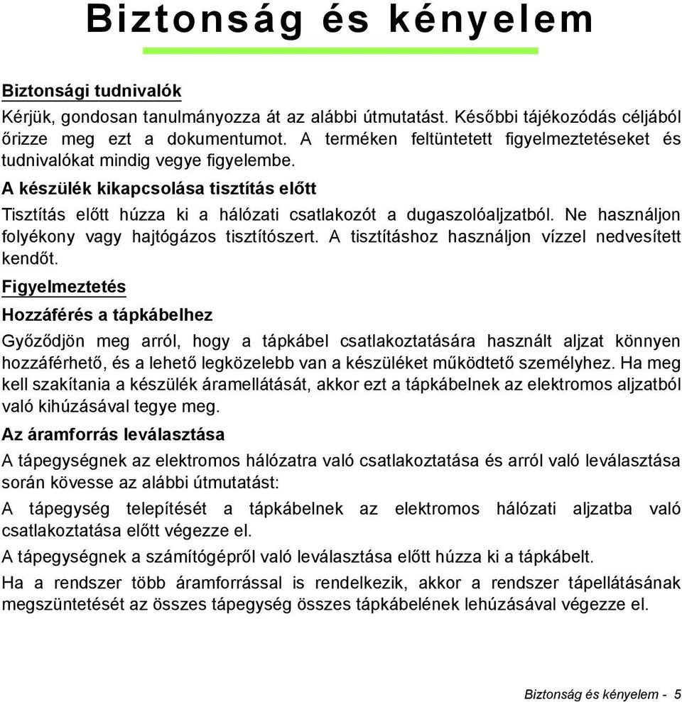 Ne használjon folyékony vagy hajtógázos tisztítószert. A tisztításhoz használjon vízzel nedvesített kendőt.