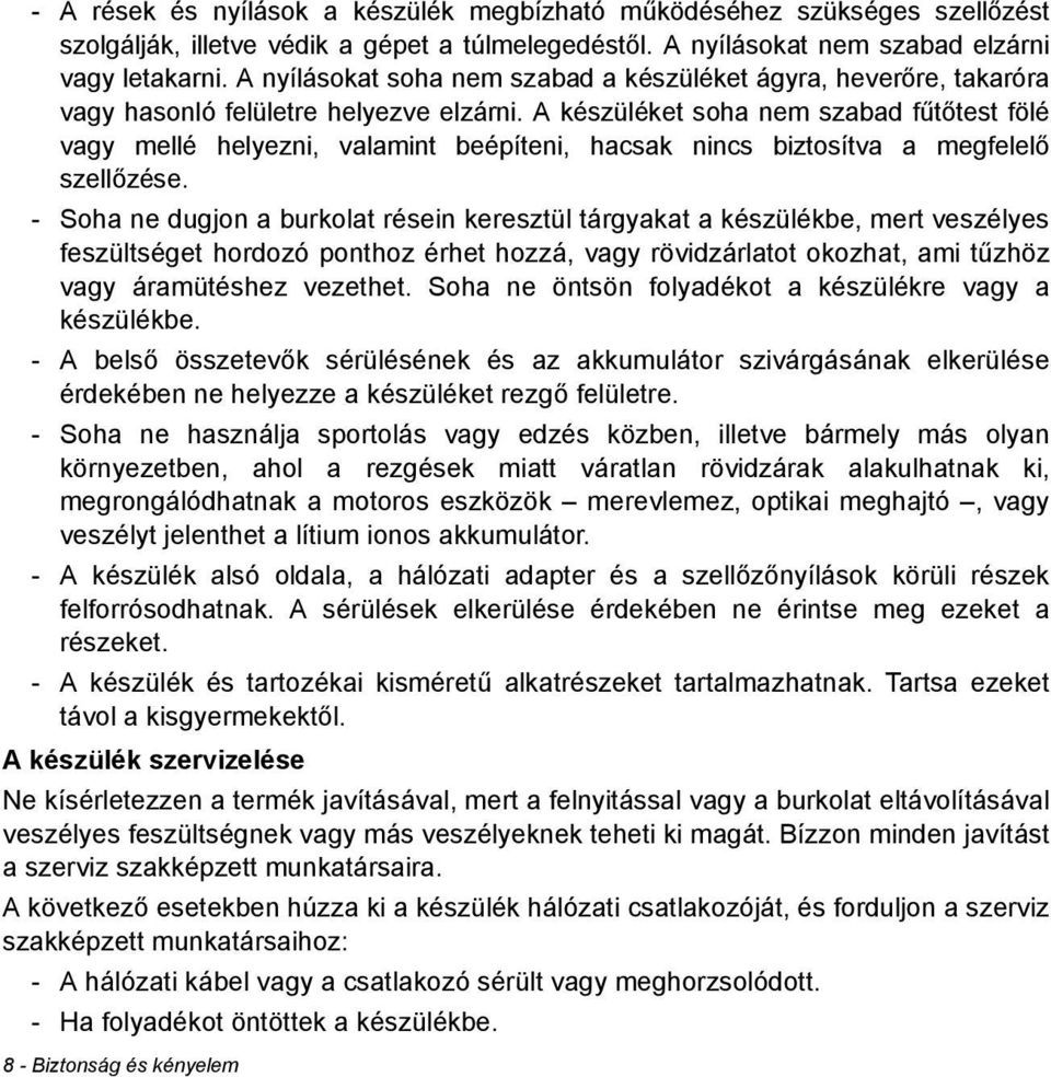 A készüléket soha nem szabad fűtőtest fölé vagy mellé helyezni, valamint beépíteni, hacsak nincs biztosítva a megfelelő szellőzése.