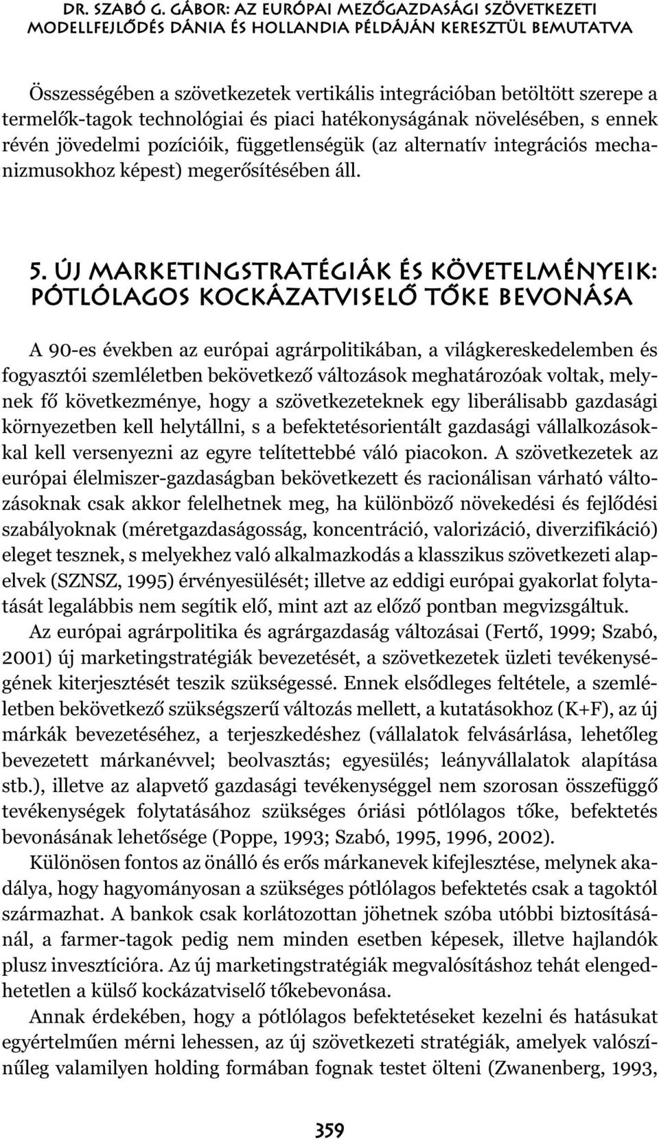 technológiai és piaci hatékonyságának növelésében, s ennek révén jövedelmi pozícióik, függetlenségük (az alternatív integrációs mechanizmusokhoz képest) megerõsítésében áll. 5.