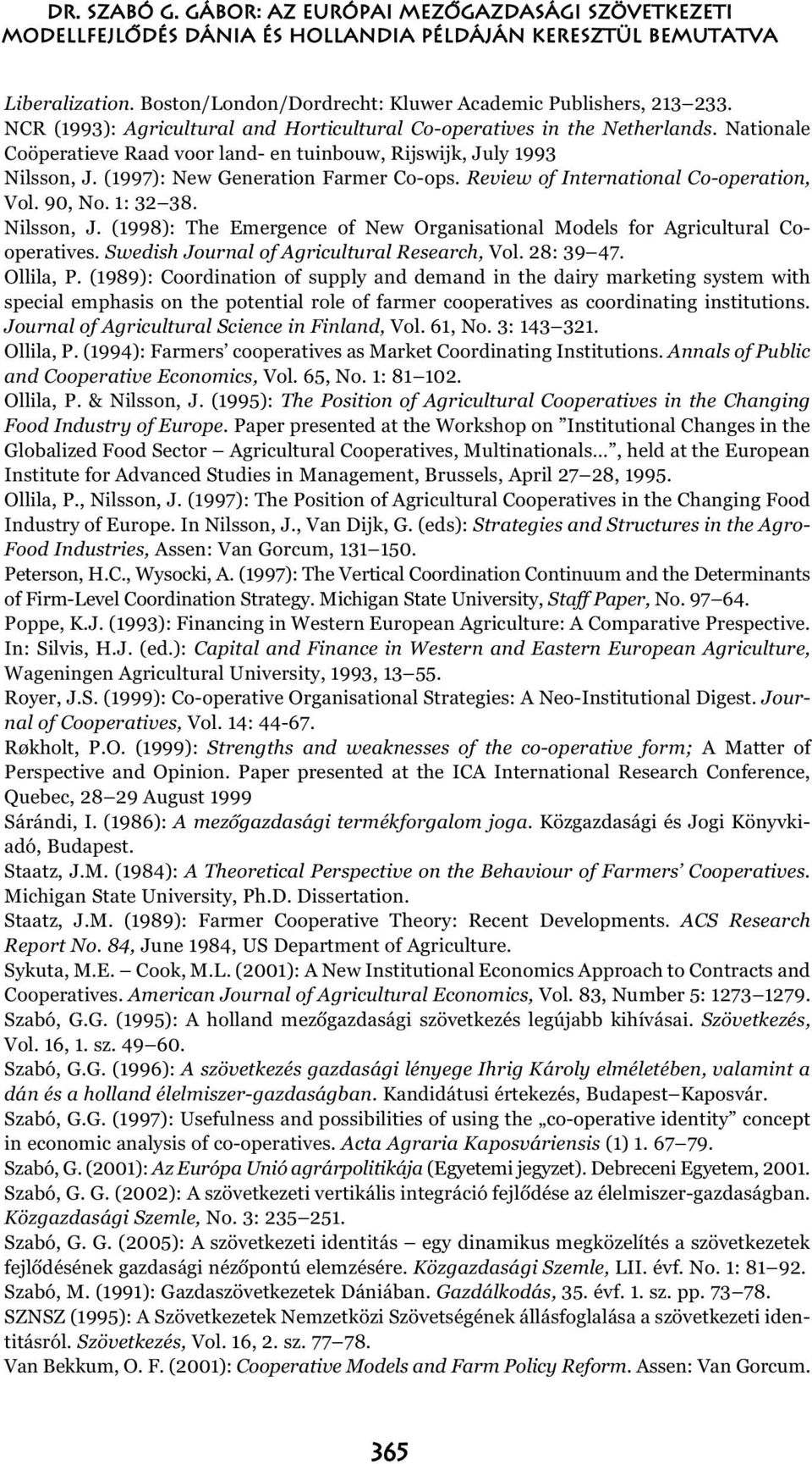 Review of International Co-operation, Vol. 90, No. 1: 32 38. Nilsson, J. (1998): The Emergence of New Organisational Models for Agricultural Cooperatives.