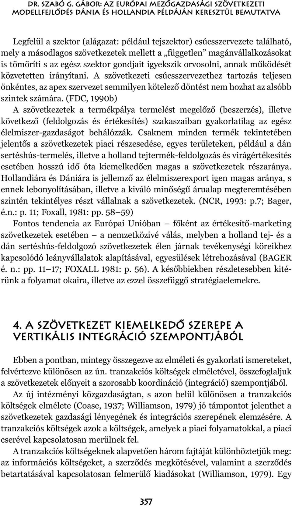 másodlagos szövetkezetek mellett a független magánvállalkozásokat is tömöríti s az egész szektor gondjait igyekszik orvosolni, annak mûködését közvetetten irányítani.