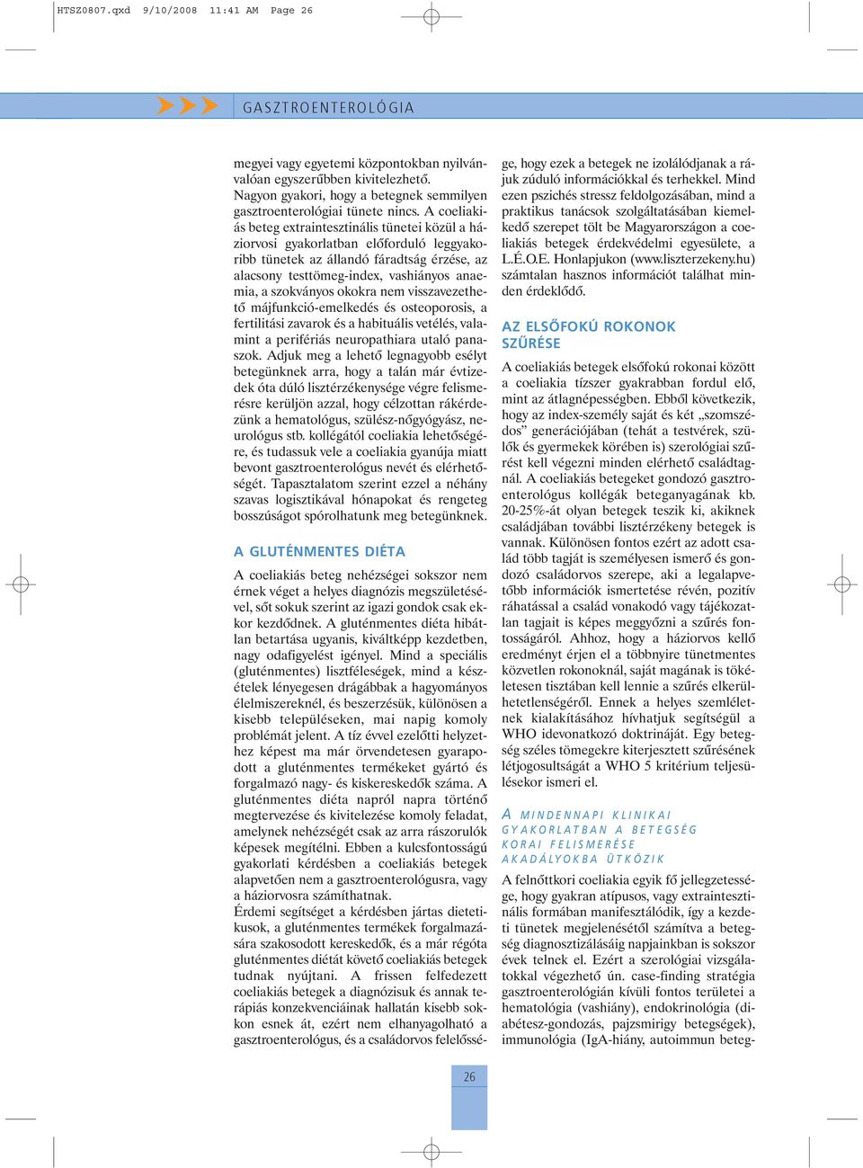 szokványos okokra nem visszavezethetõ májfunkció-emelkedés és osteoporosis, a fertilitási zavarok és a habituális vetélés, valamint a perifériás neuropathiara utaló panaszok.